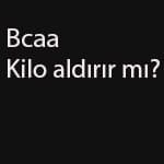 bcaa kilo aldırır mı?