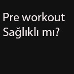 pre workout sağlıklı mı